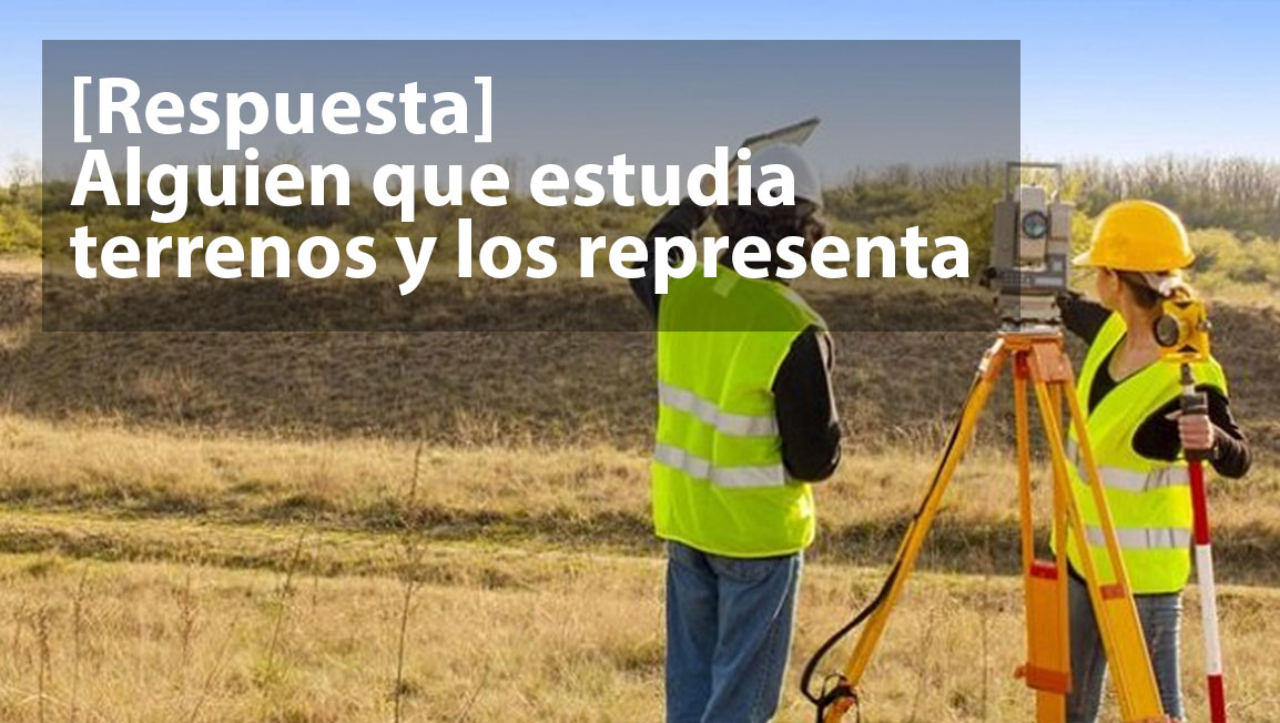 El topografo es alguien que estudia areas de terrenos y representa